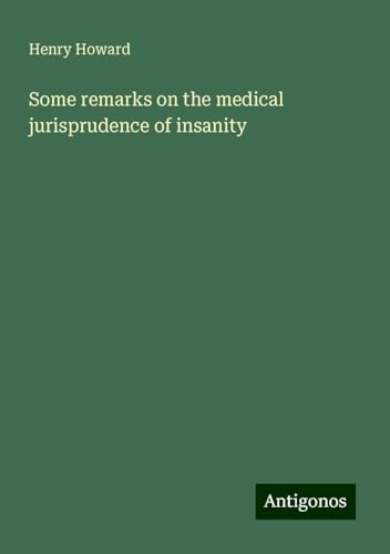 Some remarks on the medical jurisprudence of insanity von Antigonos Verlag