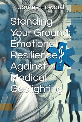 Standing Your Ground: Emotional Resilience Against Medical Gaslighting von Independently published