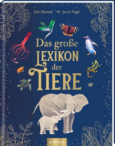 Das große Lexikon der Tiere: Kompetentes Nachschlagewerk über die faszinierende Welt der Tiere von Ars Edition