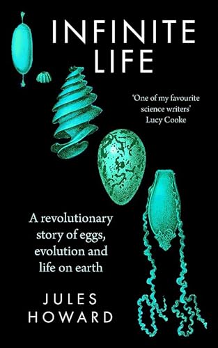 Infinite Life: A Revolutionary Story of Eggs, Evolution and Life on Earth