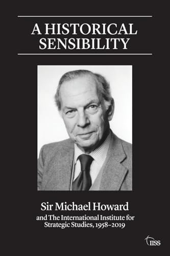 A Historical Sensibility: Sir Michael Howard and The International Institute for Strategic Studies, 1958-2019 (Adelphi) von Routledge