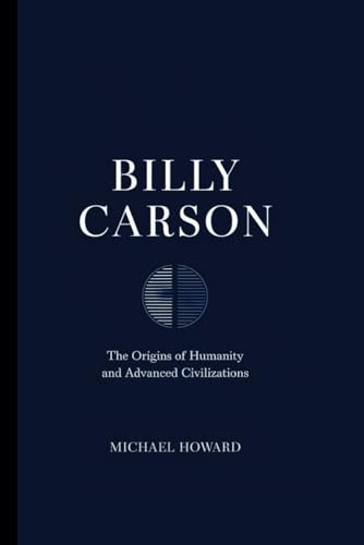 BILLY CARSON: the Origins of Humanity and Advanced Civilizations BILLY CARSON: the Origins of Humanity and Advanced Civilizations von Independently published