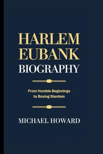 HARLEM EUBANK BIOGRAPHY: From Humble Beginnings to Boxing Stardom HARLEM EUBANK BIOGRAPHY: From Humble Beginnings to Boxing Stardom von Independently published