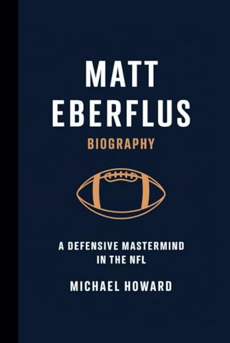 MATT EBERFLUS BIOGRAPHY: A Defensive Mastermind in the NFL MATT EBERFLUS BIOGRAPHY: A Defensive Mastermind in the NFL von Independently published