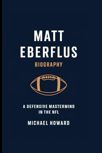 MATT EBERFLUS BIOGRAPHY: A Defensive Mastermind in the NFL MATT EBERFLUS BIOGRAPHY: A Defensive Mastermind in the NFL von Independently published
