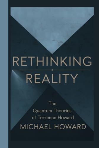 RETHINKING REALITY: The Quantum Theories of Terrence Howard RETHINKING REALITY: The Quantum Theories of Terrence Howard von Independently published