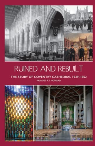 Ruined and Rebuilt: The Story of Coventry Cathedral 1939-1962 von Coventry Lord Mayor's Committee for Peace and Reco