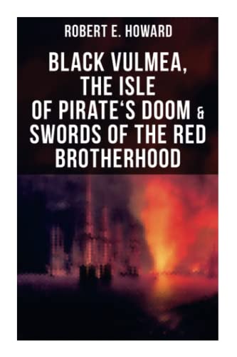 Black Vulmea, The Isle of Pirate's Doom & Swords of the Red Brotherhood: Historical Novels: Notorious Buccaneers of the Caribbean