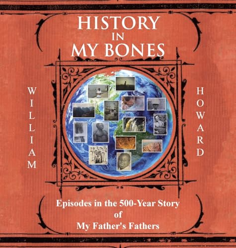 History in My Bones: Episodes in the 500-Year Story of My Father's Fathers von Xlibris US