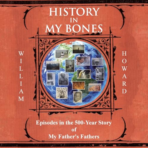 History in My Bones: Episodes in the 500-Year Story of My Father's Fathers von Xlibris US