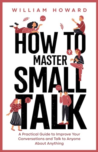 How to Master Small Talk: A Practical Guide to Improve Your Conversations and Talk to Anyone About Anything (Communication Guru, Band 2) von Independently published