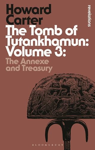 Tomb of Tutankhamun: Volume 3, The: The Annexe and Treasury (Bloomsbury Revelations)