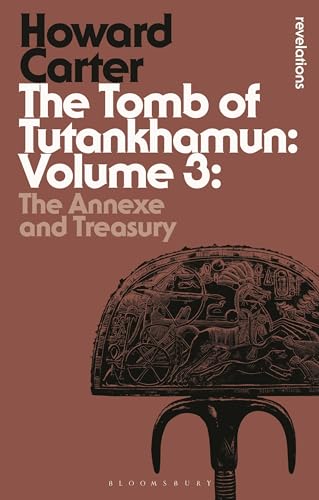 The Tomb of Tutankhamun: Volume 3: The Annexe and Treasury (Bloomsbury Revelations)