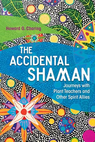 The Accidental Shaman: Journeys with Plant Teachers and Other Spirit Allies