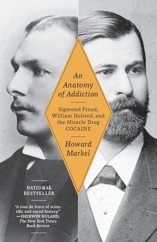 An Anatomy of Addiction: Sigmund Freud, William Halsted, and the Miracle Drug Cocaine An Anatomy of Addiction: Sigmund Freud, William Halsted, and the Miracle Drug Cocaine