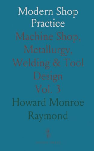 Modern Shop Practice: Machine Shop, Metallurgy, Welding & Tool Design von Sothis Press