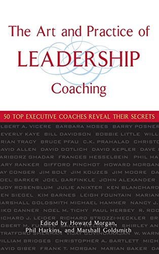 The Art And Practice Of Leadership Coaching: 50 Top Executive Coaches Reveal Their Secrets