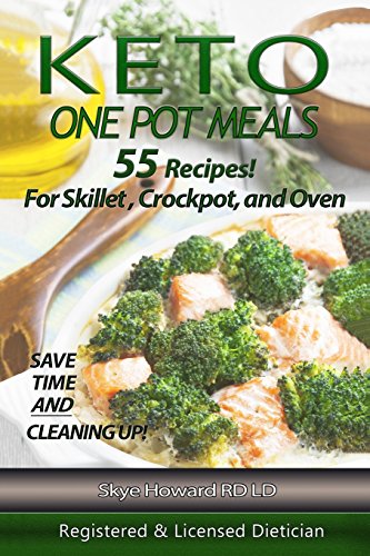 Keto One Pot Meals: 55 Keto Diet Recipes For Skillet, Crockpot or Oven Containing Hi Fat/Low Carb And With Varied Levels Of Protein To Cater For All ... Intakes (The Convenient Keto Series, Band 3)