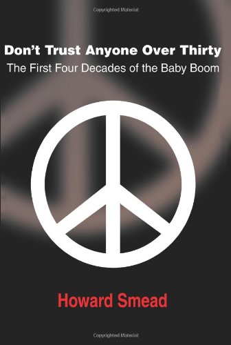 Don't Trust Anyone Over Thirty: The First Four Decades of the Baby Boom von iUniverse