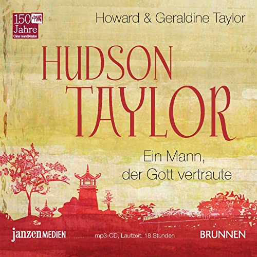 Hudson Taylor: Ein Mann, der Gott vertraute
