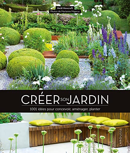 Créer son jardin: 1001 idées pour concevoir, aménager, planter von LAROUSSE