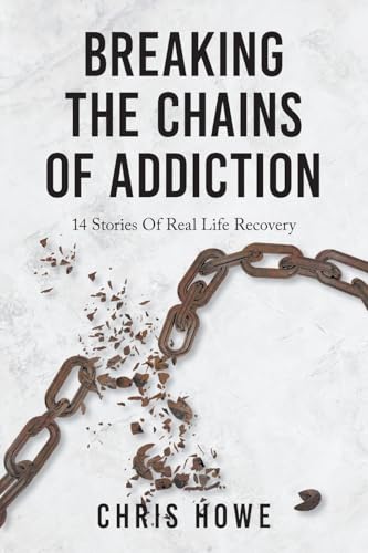 Breaking The Chains Of Addiction: 14 Stories Of Real Life Recovery von FriesenPress