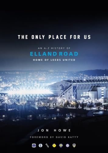 The Only Place for Us: An A-Z History of Elland Road, Home of Leeds United von Pitch Publishing Ltd