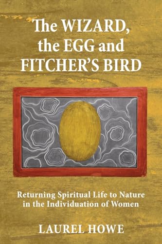 The Wizard, the Egg and Fitcher's Bird: Returning Spiritual Life to Nature in the Individuation of Women von Chiron Publications