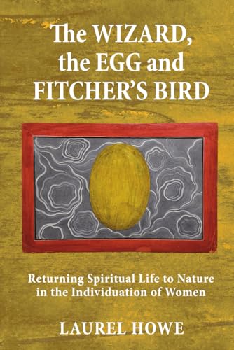 The Wizard, the Egg and Fitcher's Bird: Returning Spiritual Life to Nature in the Individuation of Women von Chiron Publications
