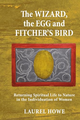 The Wizard, the Egg and Fitcher's Bird: Returning Spiritual Life to Nature in the Individuation of Women The Wizard, the Egg and Fitcher's Bird: Returning Spiritual Life to Nature in the Individuation of Women von Chiron Publications