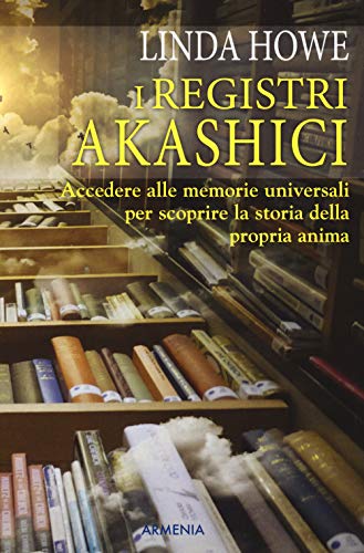 I registri akashici. Accedere alle memorie universali per scoprire la storia della propria anima (L' uomo e l'ignoto)