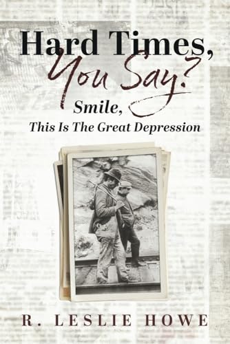 Hard Times, You Say? Smile, This Is the Great Depression von Bookbaby
