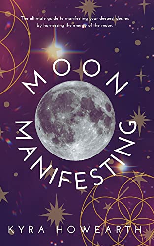 Moon Manifesting: The guide to manifesting your desires by harnessing the energy of the moon.