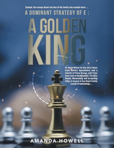 A Dominant Strategy of E: A Golden King: An Award Winner for this and or future book sellers everywhere and a favorite of Prince George, well it has ... effigy of anyone in any Royal Family e von AuthorHouse UK