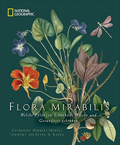 NATIONAL GEOGRAPHIC: Flora Mirabilis. Welche Pflanzen Schönheit, Wissen und Gesundheit schenken. Mit Pflanzenporträts, kunstvollen Illustrationen und geheimnisvollen Entdeckungen der Pflanzenforschung von National Geographic Deutschland