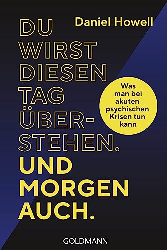 Du wirst diesen Tag überstehen. Und morgen auch.: Was man bei akuten psychischen Krisen tun kann von Goldmann