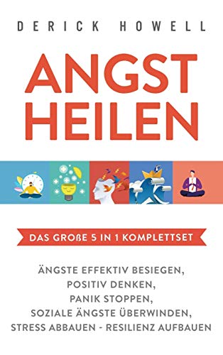 Angst heilen - Das große 5 in 1 Komplettset: Ängste effektiv besiegen Positiv denken Panik stoppen Soziale Ängste überwinden Stress abbauen - Resilienz aufbauen Angst heilen - Das große 5 in 1 Komplettset: Ängste effektiv besiegen Positiv denken Panik stoppen Soziale Ängste überwinden Stress abbauen - Resilienz aufbauen