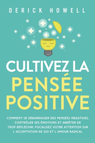 Cultivez la pensée positive: Comment se débarrasser des pensées négatives, contrôler ses émotions et arrêter de trop réfléchir. Focalisez votre attention sur l’acceptation de soi et l’amour radical Cultivez la pensée positive: Comment se débarrasser des pensées négatives, contrôler ses émotions et arrêter de trop réfléchir. Focalisez votre attention sur l’acceptation de soi et l’amour radical von Inner Growth Media