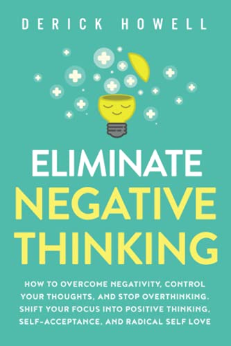 Eliminate Negative Thinking: How to Overcome Negativity, Control Your Thoughts, And Stop Overthinking. Shift Your Focus into Positive Thinking, Self-Acceptance, And Radical Self Love von Inner Growth Media