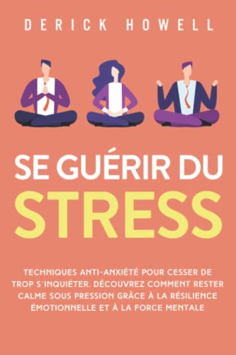 Se guérir du stress: Techniques anti-anxiété pour cesser de trop s’inquiéter. Découvrez comment rester calme sous pression grâce à la résilience émotionnelle et à la force mentale Se guérir du stress: Techniques anti-anxiété pour cesser de trop s’inquiéter. Découvrez comment rester calme sous pression grâce à la résilience émotionnelle et à la force mentale