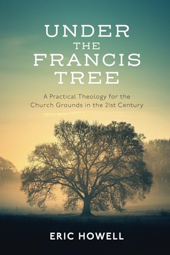 Under the Francis Tree: A Practical Theology for the Church Grounds in the 21st Century von Smyth & Helwys Publishing, Incorporated