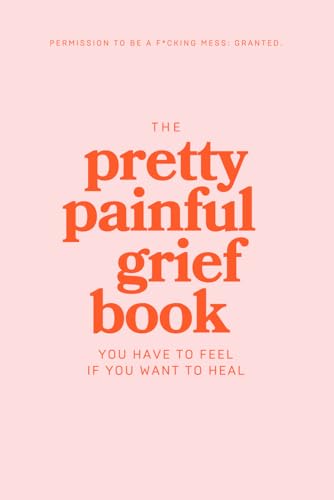The Pretty Painful Grief Book: A Journal To Help You Face Your Pain and Live With Loss von Independently published