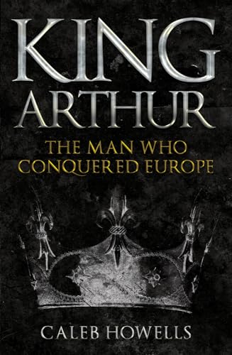 King Arthur: The Man Who Conquered Europe von Amberley Publishing