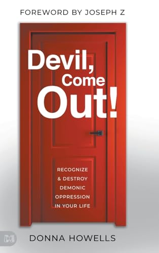 Devil, Come Out!: Recognize and Destroy Demonic Oppression in Your Life