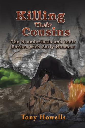 Killing Their Cousins: The Neanderthals and their Battles with Early Humans