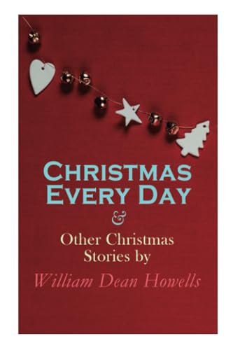 Christmas Every Day & Other Christmas Stories by William Dean Howells: Christmas Specials Series Christmas Every Day & Other Christmas Stories by William Dean Howells: Christmas Specials Series von e-artnow