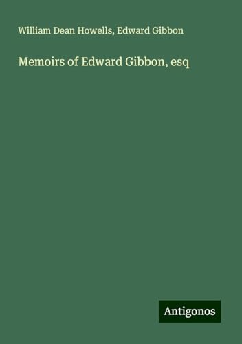 Memoirs of Edward Gibbon, esq Memoirs of Edward Gibbon, esq von Antigonos Verlag