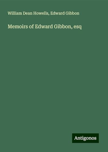 Memoirs of Edward Gibbon, esq Memoirs of Edward Gibbon, esq von Antigonos Verlag
