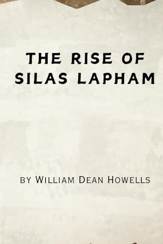 The Rise of Silas Lapham: Remastered Original Classic The Rise of Silas Lapham: Remastered Original Classic von Independently published