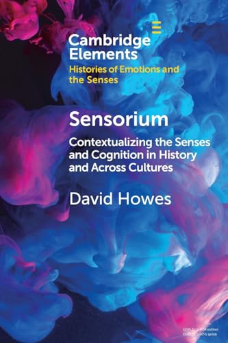 Sensorium: Contextualizing the Senses and Cognition in History and Across Cultures (Cambridge Elements in Histories of Emotions and the Senses) von Cambridge University Press